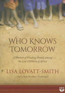 Who Knows Tomorrow: A Memoir of Finding Family Among the Lost Children of Africa