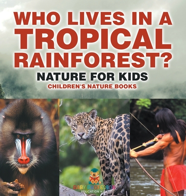 Who Lives in A Tropical Rainforest? Nature for Kids Children's Nature Books - Baby Professor