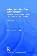 Who Lives, Who Dies, Who Decides?: Abortion, Neonatal Care, Assisted Dying, and Capital Punishment