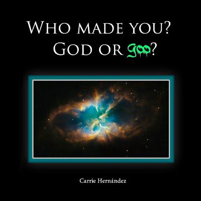 Who Made You?: God or Goo? - Hernandez, Carrie