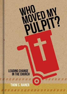 Who Moved My Pulpit?: Leading Change in the Church - Rainer, Thom S