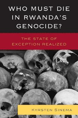 Who Must Die in Rwanda's Genocide?: The State of Exception Realized - Sinema, Kyrsten