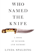 Who Named the Knife: A Book of Murder and Memory - Spalding, Linda