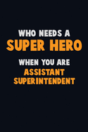 Who Need A SUPER HERO, When You Are Assistant Superintendent: 6X9 Career Pride 120 pages Writing Notebooks