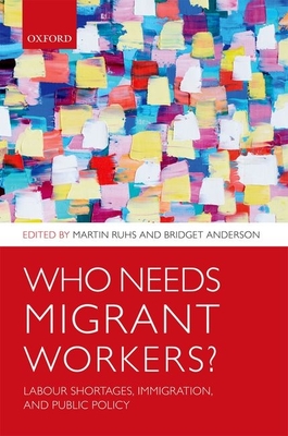 Who Needs Migrant Workers?: Labour shortages, immigration, and public policy - Ruhs, Martin (Editor), and Anderson, Bridget (Editor)