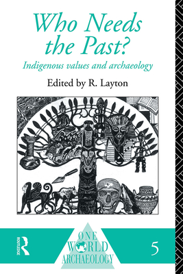 Who Needs the Past?: Indigenous Values and Archaeology - Layton, R (Editor)