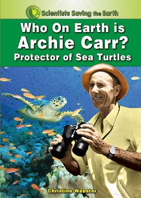 Who on Earth Is Archie Carr?: Protector of Sea Turtles - Webster, Christine