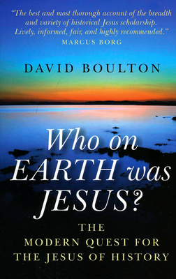 Who on Earth Was Jesus?: The Modern Quest for the Jesus of History - Boulton, David