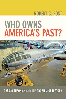 Who Owns America's Past?: The Smithsonian and the Problem of History - Post, Robert C.