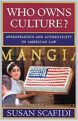 Who Owns Culture?: Appropriation and Authenticity in American Law - Scafidi, Susan