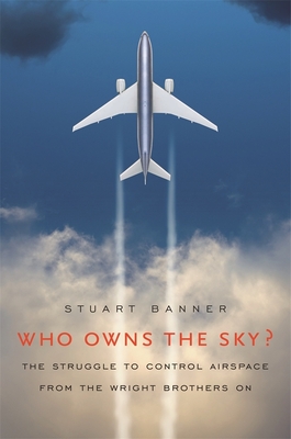 Who Owns the Sky?: The Struggle to Control Airspace from the Wright Brothers On - Banner, Stuart