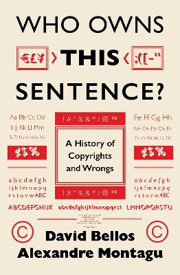 Who Owns This Sentence?: A History of Copyrights and Wrongs - Bellos, David, and Montagu, Alexandre