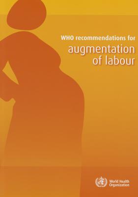 WHO Recommendations for Augmentation of Labour - World Health Organization