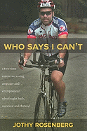 Who Says I Cant?: A Two-Time Cancer-Surviving Amputee and Entrepreneur Who Fought Back, Survived and Thrived