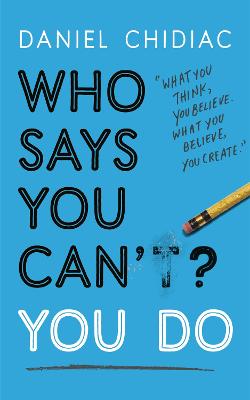 Who Says You Can't? You Do: The life-changing self help book that's empowering people around the world to live an extraordinary life - Chidiac, Daniel