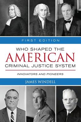 Who Shaped the American Criminal Justice System?: Innovators and Pioneers - Windell, James