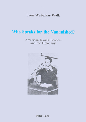 Who Speaks for the Vanquished?: American Jewish Leaders and the Holocaust - Prof Michael Ryan (Editor), and Wells, Leon Weliczker