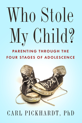 Who Stole My Child?: Parenting Through the Four Stages of Adolescence - Pickhardt, Carl, PhD