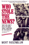 Who Stole the News?: Why We Can't Keep Up with What Happens in the World and What We Can Do about It - Rosenblum, Mort
