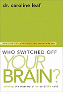 Who Switched Off Your Brain?: Solving the Mystery of He Said/She Said - Leaf, Caroline, Dr., PhD