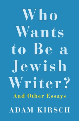 Who Wants to Be a Jewish Writer?: And Other Essays - Kirsch, Adam