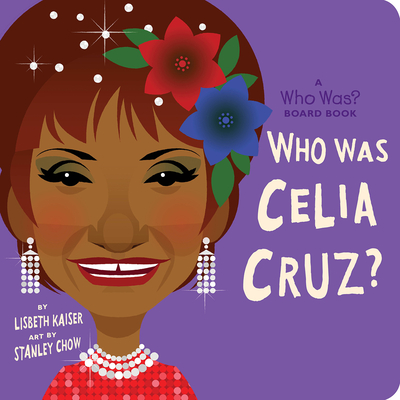 Who Was Celia Cruz?: A Who Was? Board Book - Kaiser, Lisbeth, and Who Hq