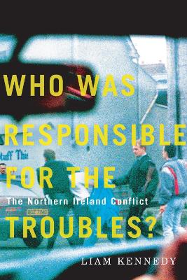 Who Was Responsible for the Troubles?: The Northern Ireland Conflict - Kennedy, Liam