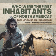 Who Were the First Inhabitants of North America? Age of Exploration and First Americans Grade 7 American Colonial History