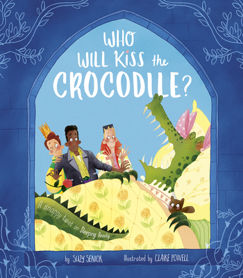 Who Will Kiss the Crocodile?: A Snappy Twist on Sleeping Beauty - Senior, Suzy