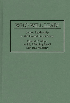 Who Will Lead?: Senior Leadership in the United States Army - Ancell, R Manning, and Mahaffey, Jane, and Meyer, Edward