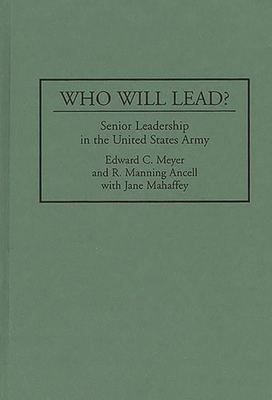 Who Will Lead?: Senior Leadership in the United States Army - Meyer, Edward C, and Mahaffey, Jane, and Ancell, R Manning