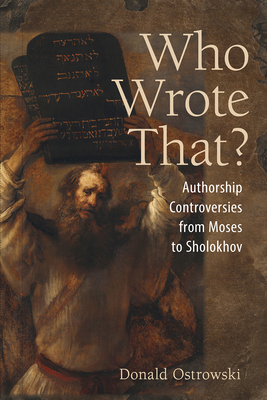 Who Wrote That?: Authorship Controversies from Moses to Sholokhov - Ostrowski, Donald