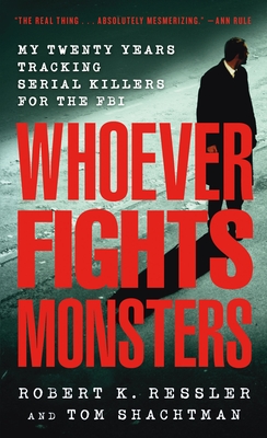 Whoever Fights Monsters: My Twenty Years Tracking Serial Killers for the FBI - Ressler, Robert K, and Shachtman, Tom, and Spicer, Charles (Editor)