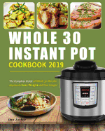 Whole 30 Instant Pot Cookbook 2019: The Complete Guide of Whole 30 Diet for Anyone to Lose Weight and Live Longer, Enjoy Fast & Easy Whole Food Recipes to Have a Healthy Lifestyle