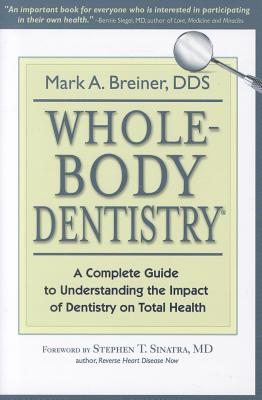 Whole-Body Dentistry(r): A Complete Guide to Understanding the Impact of Dentistry on Total Health - Breiner, Mark a, and Sinatra, Stephen, MD (Foreword by)