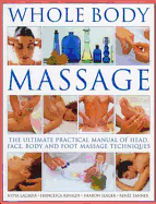 Whole Body Massage: The Ultimate Practical Manual of Head, Face, Body and Foot Massage Techniques