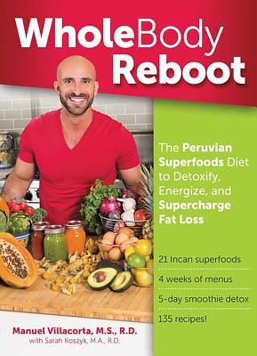 Whole Body Reboot: The Peruvian Superfoods Diet to Detoxify, Energize, and Supercharge Fat Loss - Villacorta, Manuel, MS, Rd