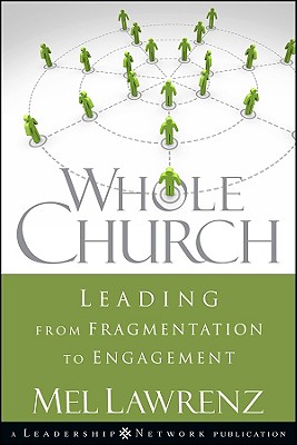 Whole Church: Leading from Fragmentation to Engagement - Lawrenz, Mel, Dr., Ph.D.