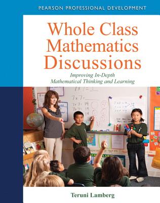 Whole Class Mathematics Discussions: Improving In-Depth Mathematical Thinking and Learning - Lamberg, Teruni