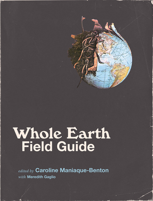 Whole Earth Field Guide - Maniaque, Caroline (Editor), and Gaglio, Meredith (Contributions by)