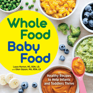 Whole Food Baby Food: Healthy Recipes to Help Infants and Toddlers Thrive