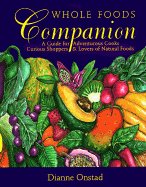 Whole Foods Companion: A Guide for Adventurous Cooks, Curious Shoppers, and Lovers of Natural Food - Onstad, Dianne, and Orstad, Diane