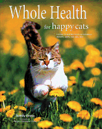 Whole Health for Happy Cats: A Guide to Keeping Your Cat Naturally Healthy, Happy, and Well-Fed