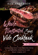 Whole Illustrated Sous Vide Cookbook: Complete Sous Vide Recipes with Appetizing Photos to See What Comes Out!