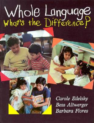 Whole Language: What's the Difference? - Altwerger, Bess, and Edelsky, Carole, and Flores, Barbara