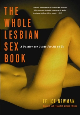 Whole Lesbian Sex Book: A Passionate Guide for All of Us - Newman, Felice