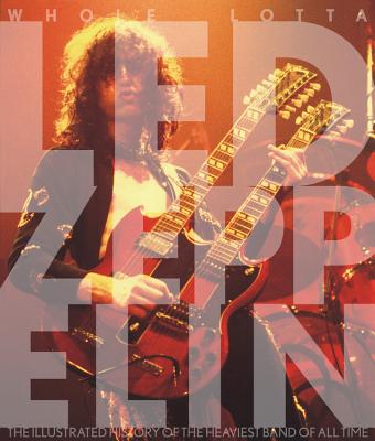 Whole Lotta Led Zeppelin: The Illustrated History of the Heaviest Band of All Time - Bream, Jon
