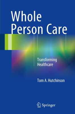 Whole Person Care: Transforming Healthcare - Hutchinson, Tom A