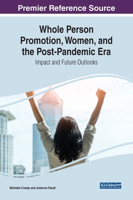 Whole Person Promotion, Women, and the Post-Pandemic Era: Impact and Future Outlooks - Crosby, Michelle (Editor), and Faludi, Julianna (Editor)