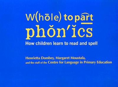 Whole to Part Phonics: How Children Learn to Read and Spell - Moustafa, Margaret, and Barrs, Myra, and Ellis, Sue
